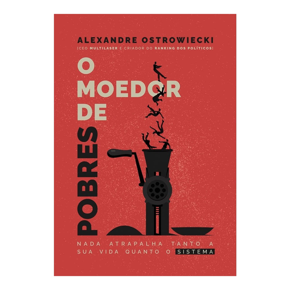 Livro O Moedor de Pobres: Nada Atrapalha Tanto A Sua Vida Quanto O Sistema - LI00002MLOUT [Reembalado]